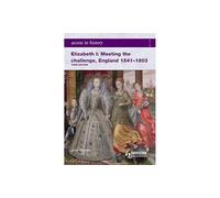 Access to History: Elizabeth I Meeting the Challenge:England 1541-1603