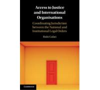 Access to Justice and International Organisations : Coordinating Jurisdiction between the National and Institutional Legal Orders