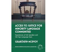 Access to Justice for Minority Language Communities: Experiences of Irish Speakers and Irish Sign Language Users (Translation, Interpreting and Social Justice in a Globalised World)