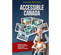Accessible Canada: Inclusive Travel Across Canada for Seniors and Disabled Travelers (Accessible Travel Adventures: Exploring the World Without Limits)