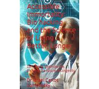 Accessible Immortality: Bio hacking and the Science of Living Better, Longer: Defy Aging. Optimize Life. Embrace the Future of Longevity.