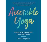Accessible Yoga: Poses and Practices for Every Body