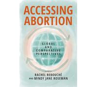 Accessing Abortion: Global and Comparative Perspectives (Families, Law, and Society)