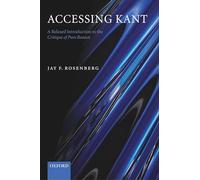 Accessing Kant: A Relaxed Introduction to the Critique of Pure Reason: A relaxed introduction to the ^ICritique of Pure Reason^R