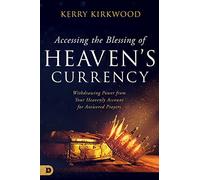Accessing the Blessing of Heaven's Currency: Withdrawing Power from Your Heavenly Account for Answered Prayers