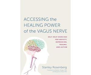Accessing the Healing Power of the Vagus Nerve: Self-Help Exercises for Anxiety, Depression, Trauma, and Autism