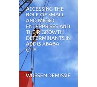 ACCESSING THE ROLE OF SMALL AND MICRO ENTERPRISES AND THEIR GROWTH DETERMINANTS IN ADDIS ABABA CITY