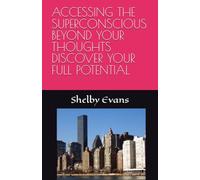 ACCESSING THE SUPERCONSCIOUS BEYOND YOUR THOUGHTS DISCOVER YOUR FULL POTENTIAL
