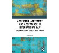 Accession, Agreement and Acceptance in International Law: Adversarialism and Consent after Bandung