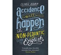 Accidence Will Happen: The Non-Pedantic Guide to English