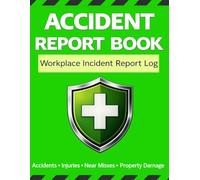 Accident Report Book: Workplace Incident Report Log for Accidents, Injuries, Near Misses and Property Damage: Safety Incident Log for Construction, ... Injury and Incident Reporting Record Book