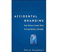Accidental Branding: How Ordinary People Build Extraordinary Brands