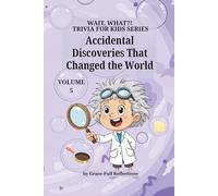Accidental Discoveries That Changed the World: Volume 5 (Wait, WHAT?! Trivia for Kids Series)