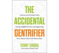Accidental Gentrifier : Lessons on Growing Cities, Saving Neighborhoods, and Supporting the Cultures That Call Them Home