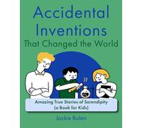 Accidental Inventions That Changed the World: Amazing True Stories of Serendipity (A Book for Kids) (Books for Children that Challenge the Brain)