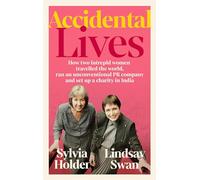 Accidental Lives: How Two Intrepid Women Travelled the World, Ran an Unconventional PR Company and Set Up a Charity in India