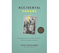 Accidental Pagans : Untangling the Roots of Our Fears About God--and Discovering Who He Really Is