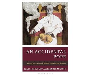 Accidental Pope, An: Essays on Frederick Rolfe’s Hadrian the Seventh (Politics, Literature, & Film)