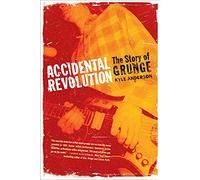 Accidental Revolution: The Story of Grunge