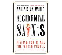 Accidental Saints : Finding God in all the wrong people