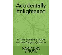Accidentally Enlightened: A Time Traveller’s Guide to Life’s Biggest Question