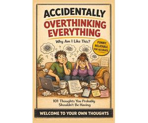 Accidentally Overthinking Everything: Why Am I Like This?: 101 Hilarious Thoughts You Probably Shouldn’t Be Having - A Funny, Relatable Gift Book For Anyone Who Thinks Too Much