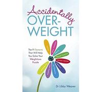 Accidentally Overweight: The 9 Elements That Will Help You Solve Your Weight-Loss Puzzle