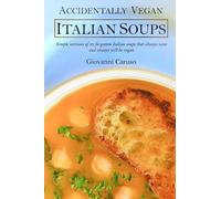 Accidentally Vegan Italian Soups: Simple versions of 30 forgotten Italian soups that always were and always will be vegan
