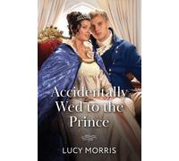 Accidentally Wed To The Prince: A sunshine miss vs a icy royal! A new Regency romance perfect for fans of marriages of convenience in 2026!