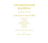 ACCIDENTALS HAPPEN! A Compilation of Scales for Oboe Twenty-Six Scales in All Key Signatures: Major & Minor, Modes, Dominant 7th, Pentatonic & Ethnic, ... Whole Tone, Jazz & Blues, Chromatic