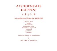 ACCIDENTALS HAPPEN! A Compilation of Scales for Saxophone Twenty-Six Scales in All Key Signatures: Major & Minor, Modes, Dominant 7th, Pentatonic & ... Whole Tone, Jazz & Blues, Chromatic