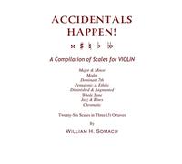 ACCIDENTALS HAPPEN! A Compilation of Scales for Violin in Three Octaves: Major & Minor, Modes, Dominant 7th, Pentatonic & Ethnic, Diminished & Augmented, Whole Tone, Jazz & Blues, Chromatic