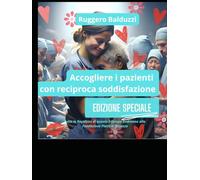 Accogliere i pazienti con reciproca soddisfazione: Edizione speciale di beneficienza per la Fondazione Piatti di Besozzo (VA) (MANUALI PRATICI PER VIVERE CON GLI ALTRI)