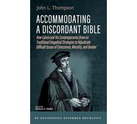 Accommodating a Discordant Bible: How Calvin and His Contemporaries Drew on Traditional Exegetical Strategies to Adjudicate Difficult Issues of ... Gender (Re-envisioning Reformed Dogmatics)