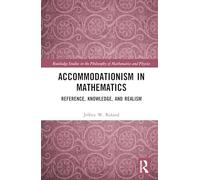 Accommodationism in Mathematics: Reference, Knowledge, and Realism (Routledge Studies in the Philosophy of Mathematics and Physics)