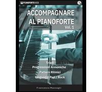 Accompagnare al Pianoforte Vol.1: Triadi - Progressioni Armoniche - Pattern Ritmici - Linguaggi Pop/Rock