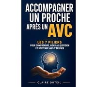 Accompagner un Proche après un AVC: Les 7 Piliers pour Comprendre la Récupération, Aider au Quotidien et Soutenir sans S’Épuiser | Exercices, Rééducation et Accompagnement Post AVC | Livre sur les AVC