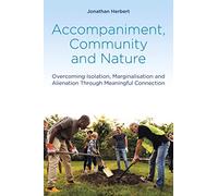 Accompaniment, Community and Nature: Overcoming Isolation, Marginalisation and Alienation Through Meaningful Connection