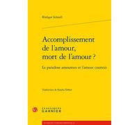 Accomplissement de l'Amour, Mort de l'Amour ?: Le Paradoxe Amoureux Et l'Amour Courtois (Recherches Litteraires Medievales, 31)