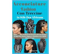 Acconciature Fashion Con Treccine in Stile Dea Africana: Oltre 150 Stili Moderni di Intreccio Afro per Regine di Ogni Età: Donne, Ragazze e Bambine con Capelli Ricci o Crespi