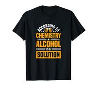 According To Chemistry Alcohol Is A Solution - Funny Alcohol T-Shirt
