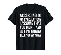 According to My Calculations I Assume that Engineering Humor T-Shirt