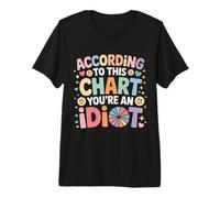 According to This Chart You're an Idiot Attitude - Premium T-Shirt