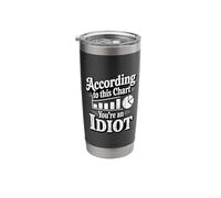 According to This Chart You're an Idiot Attitude - Stainless Steel Insulated Tumbler