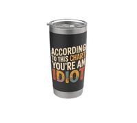 According to This Chart You're an Idiot Attitude - Stainless Steel Insulated Tumbler