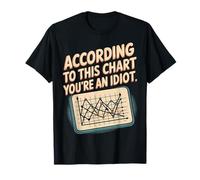 According to This Chart You're an Idiot Attitude ||- T-Shirt