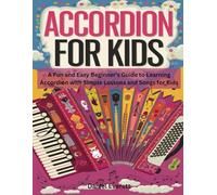 Accordion For Kids: A Fun and Easy Beginner's Guide to Learning Accordion with Simple Lessons and Songs for Kids.