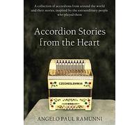 Accordion Stories from the Heart: A collection of accordions from around the world and their stories, inspired by the extraordinary people who played them: 1 (Accordion Stories Volume #1)