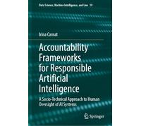Accountability Frameworks for Responsible Artificial Intelligence: A Socio-Technical Approach to Human Oversight of AI Systems (Data Science, Machine Intelligence, and Law, 10)