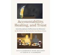 Accountability, Healing, and Trust: Interdisciplinary Reflections for Ministry in the Midst of the Catholic Sex Abuse Crisis